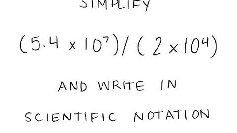 Scientific Notation: Simplify and write in scientific notation: (5.4 X 10^7) / (2 X 10^4)