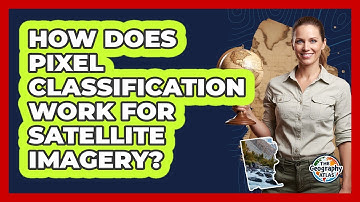 How Does Pixel Classification Work for Satellite Imagery?
