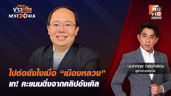 LIVE สด! เจาะข่าวเด็ด NEXT TALK :  ไปต่อยังไงเมื่อ “เมืองหลวง” เท! คะแนนดิ่งจากคลิปอังเคิล