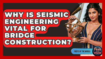 Why Is Seismic Engineering Vital For Bridge Construction? - Firsts of the World
