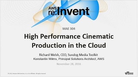AWS re:Invent 2016: High Performance Cinematic Production in the Cloud (MAE304)