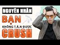 5 NGUYÊN NHÂN KHIẾN BẠN MÃI KHÔNG BAO GIỜ TÁN ĐƯỢC CRUSH | Men's Bay