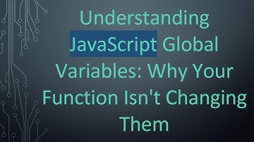 Understanding JavaScript Global Variables: Why Your Function Isn