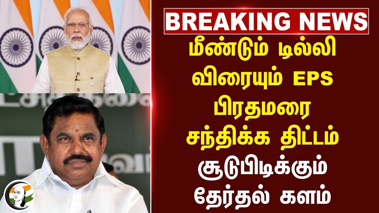 #BREAKING: மீண்டும் Delhi விரையும் EPS.. பிரதமரை சந்திக்க திட்டம் சூடுபிடிக்கும் தேர்தல் களம்