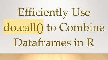 Efficiently Use do.call() to Combine Dataframes in R