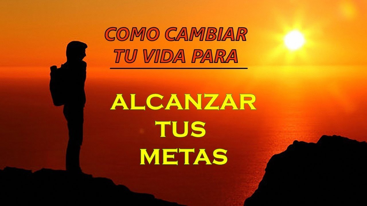 COMO CAMBIAR TU VIDA PARA MEJORAR Y ALCANZAR TUS SUEÑOS Con Unas ...