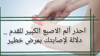 احذر ألم الاصبع الكبير للقدم .. دلالة لإصابتك بمرض خطير