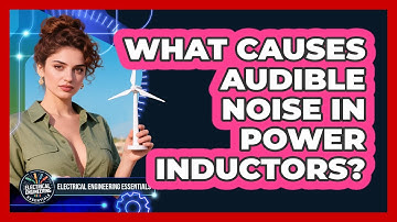 What Causes Audible Noise In Power Inductors? - Electrical Engineering Essentials