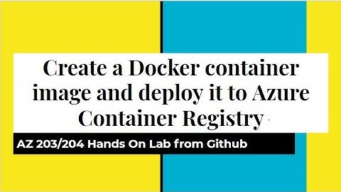 AZ 203/204: Create a Docker container image and deploy it to Azure Container Registry Ex3 & 4 Github