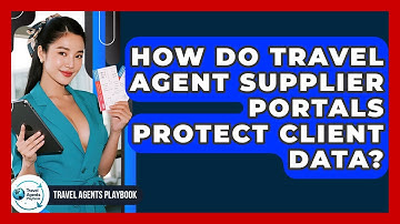 How Do Travel Agent Supplier Portals Protect Client Data? - Travel Agents Playbook