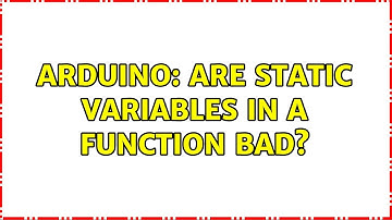 Arduino: Are static variables in a function bad? (3 Solutions!!)