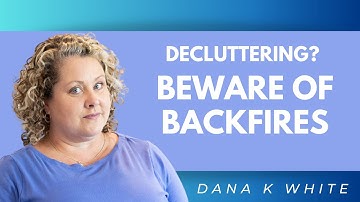 Beware of Decluttering Backfires