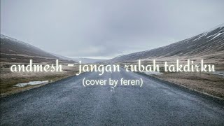 andmesh kamaleng - jangan rubah takdirku (cover by feren) lirik