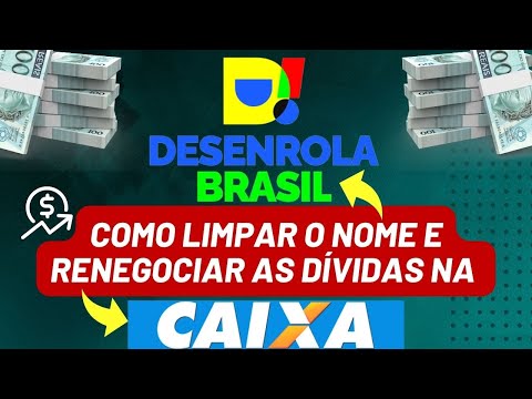 DESENROLA BRASIL na CAIXA: Como limpar o nome e negociar as dívidas na CAIXA?