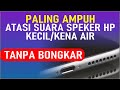 Memperbaiki Speaker HP Kena Air/ Volume Kecil Karena Debu