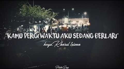 #pelukissenja#musikalisasi |kamu pergi waktu aku sedang berlari| puisi sedih (khoirul triann)