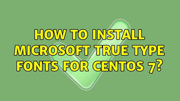 Unix & Linux: How to install Microsoft True Type fonts for Centos 7? (3 Solutions!!)