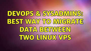 DevOps & SysAdmins: Best way to migrate data between two linux VPS (2 Solutions!!)