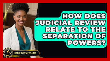 How Does Judicial Review Relate to the Separation of Powers? - Justice System Explained