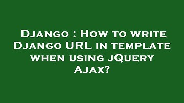 Django : How to write Django URL in template when using jQuery Ajax?