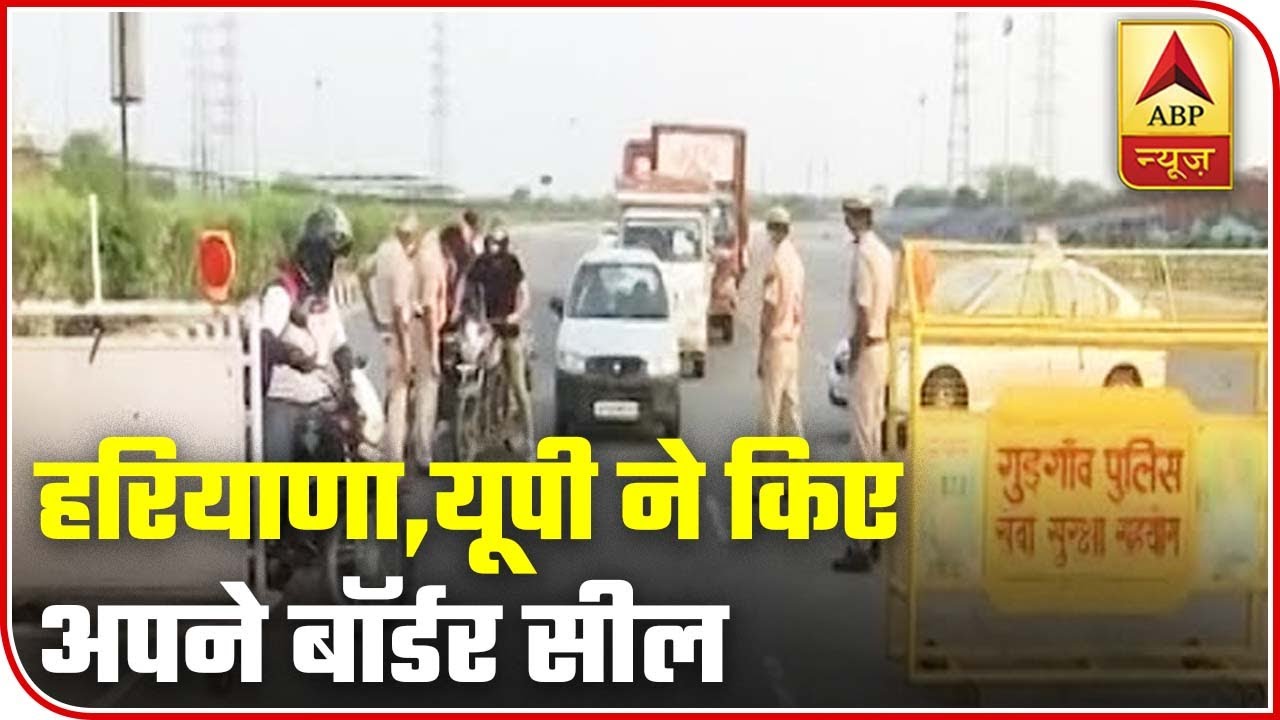 Haryana, UP Seal Their Borders With Delhi Out Of COVID-19 Fear | ABP News