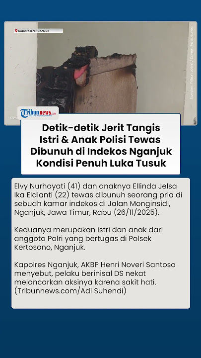 Jerit Tangis Istri & Anak Polisi Tewas Dibunuh di Indekos Nganjuk, Penuh Luka Tusuk Gegerkan Warga
