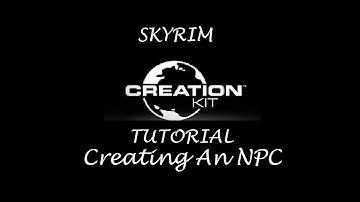 Skyrim: Creation Kit Tutorials - Creating An NPC