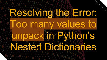 Resolving the Error: Too many values to unpack in Python