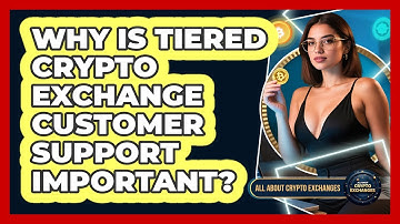 Why Is Tiered Crypto Exchange Customer Support Important? - All About Crypto Exchanges