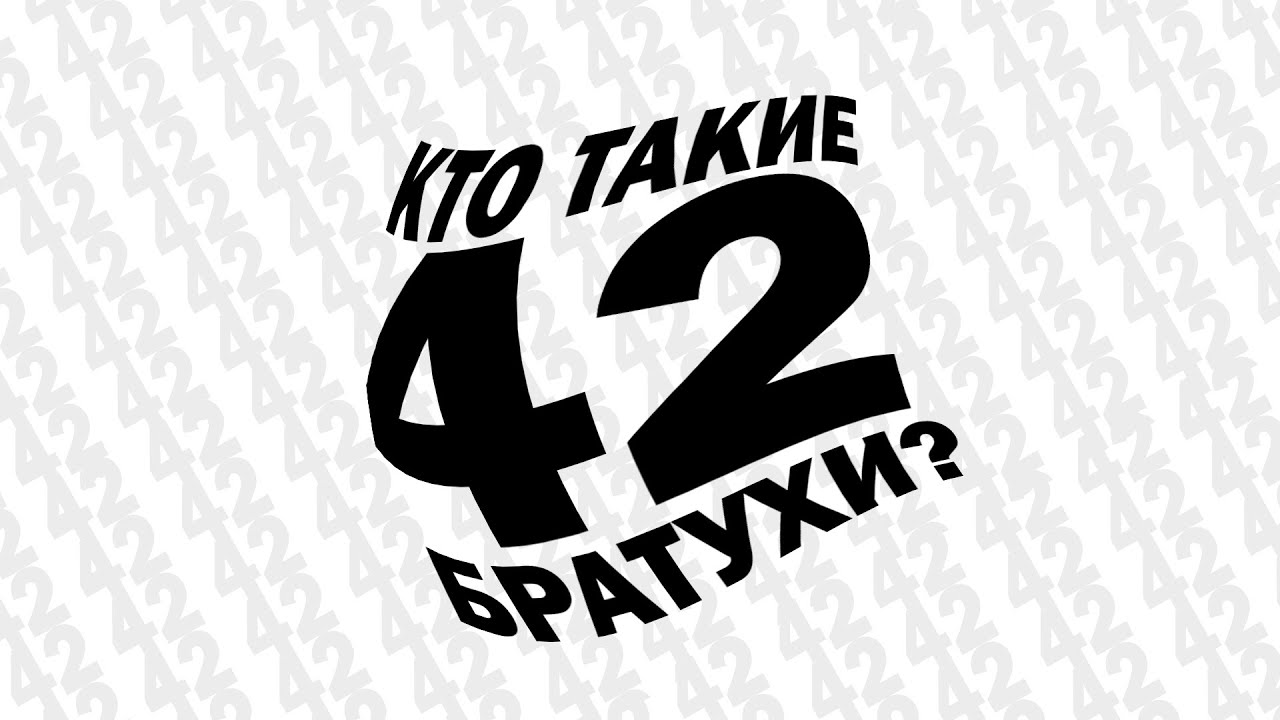 КТО ТАКИЕ 42 БРАТУХИ?