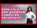 Discover How Cold Quantum Computer Cryostats Really Get ❄️