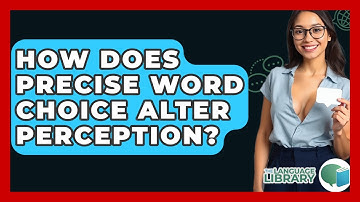 How Does Precise Word Choice Alter Perception? - The Language Library