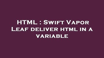 HTML : Swift Vapor Leaf deliver html in a variable