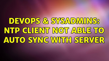 DevOps & SysAdmins: NTP client not able to auto sync with server