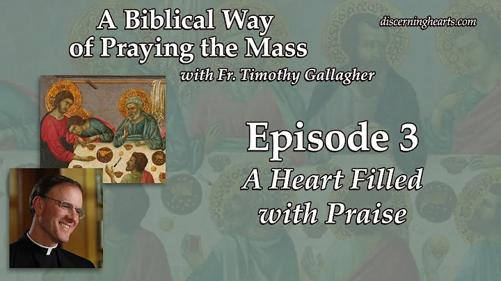 Ep. 3 – A Heart Filled with Praise – A Biblical Way of Praying the Mass /w Fr. Timothy Gallagher