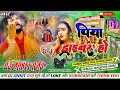 Dj ankit raj piya daraibar ho khesari lal new bolbam song dj remix  dj malai music