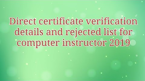 Direct certificate verification details and rejected list for computer instructor 2019