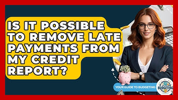 Is It Possible To Remove Late Payments From My Credit Report? - Your Guide to Budgeting