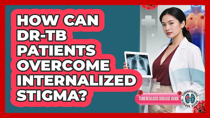 How Can DR-TB Patients Overcome Internalized Stigma? - Tuberculosis Disease Guide