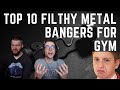 Top 10 FILTHY METAL BANGERS For The GYM