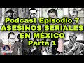 Episodio 7 - Asesinos Seriales en México. Parte 1 -PODCAST #CanibalDeAtizapan #asesinoserial