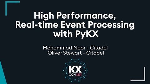 KXCON23 | High Performance, Real-time Event Processing with PyKX | kdb at Citadel