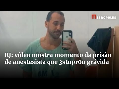 RJ: vídeo mostra momento da prisão de anestesista que 3stupr0u grávida