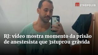 RJ: vídeo mostra momento da prisão de anestesista que 3stupr0u grávida