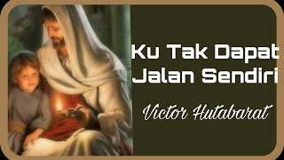 Ku Tak Dapat Jalan Sendiri - Victor Hutabarat (Lirik Versi Vertikal) Lagu Rohani Kristiani