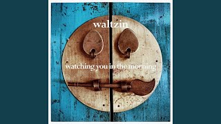 Video thumbnail of "Waltzin - Watching You In The Morning"