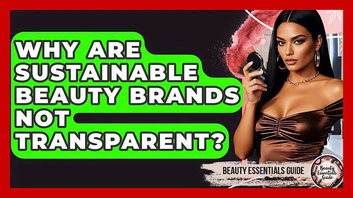 Why Are Sustainable Beauty Brands Not Transparent? - Beauty Essentials Guide