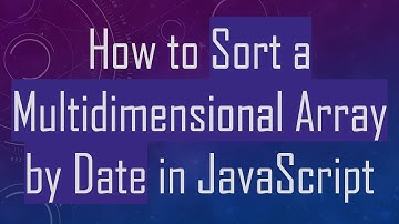 How to Sort a Multidimensional Array by Date in JavaScript