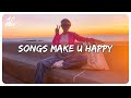 Songs make you happy  songs that put you in a good mood