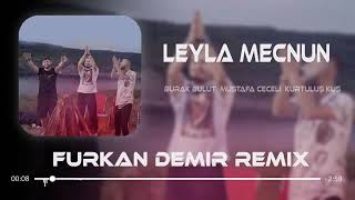 Burak Bulut & Mustafa Ceceli & Kurtuluş Kuş - Leyla Mecnun ( Furkan Demir Remix )